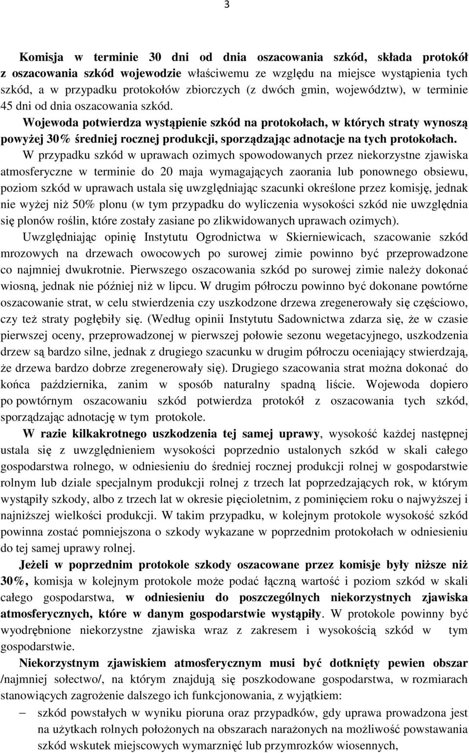 Wojewoda potwierdza wystąpienie szkód na protokołach, w których straty wynoszą powyżej 30% średniej rocznej produkcji, sporządzając adnotacje na tych protokołach.