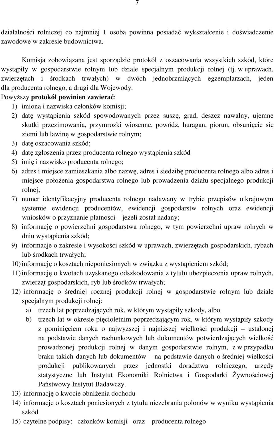 w uprawach, zwierzętach i środkach trwałych) w dwóch jednobrzmiących egzemplarzach, jeden dla producenta rolnego, a drugi dla Wojewody.