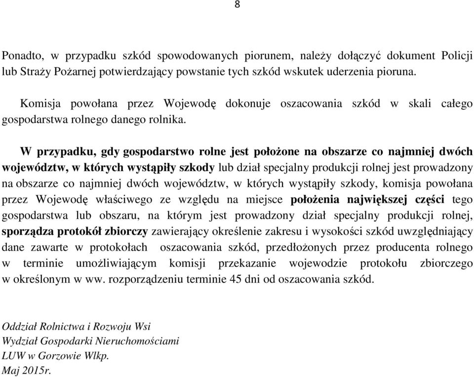 W przypadku, gdy gospodarstwo rolne jest położone na obszarze co najmniej dwóch województw, w których wystąpiły szkody lub dział specjalny produkcji rolnej jest prowadzony na obszarze co najmniej