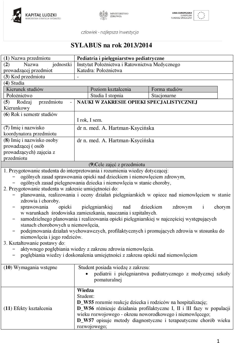 Rok i semestr studiów I rok, I sem. (7) Imię i nazwisko dr n. med. A. Hartman-Ksycińska koordynatora przedmiotu (8) Imię i nazwisko osoby dr n. med. A. Hartman-Ksycińska prowadzącej ( osób prowadzących) zajęcia z przedmiotu (9)Cele zajęć z przedmiotu 1.