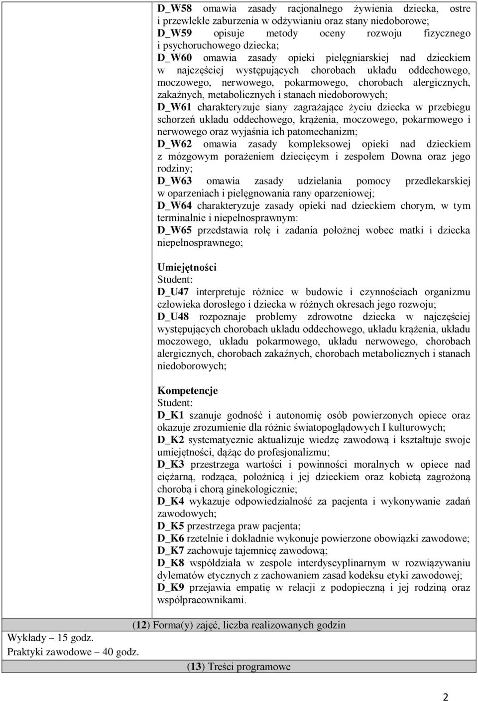 stanach niedoborowych; D_W61 charakteryzuje siany zagrażające życiu dziecka w przebiegu schorzeń układu oddechowego, krążenia, moczowego, pokarmowego i nerwowego oraz wyjaśnia ich patomechanizm;