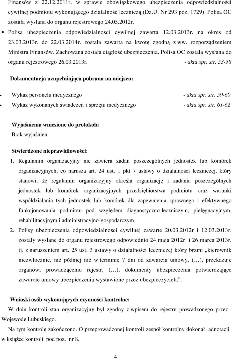 została zawarta na kwotę zgodną z ww. rozporządzeniem Ministra Finansów. Zachowana została ciągłość ubezpieczenia. Polisa OC została wysłana do organu rejestrowego 26.03.2013r. - akta spr. str.