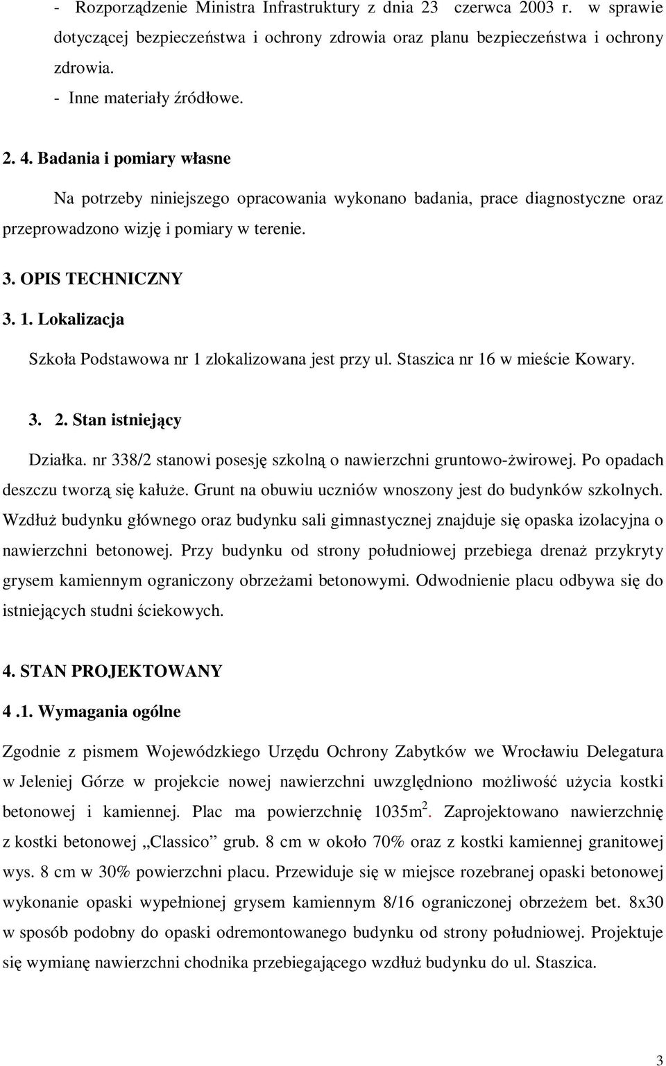 Lokalizacja Szkoła Podstawowa nr 1 zlokalizowana jest przy ul. Staszica nr 16 w mieście Kowary. 3. 2. Stan istniejący Działka. nr 338/2 stanowi posesję szkolną o nawierzchni gruntowo-żwirowej.