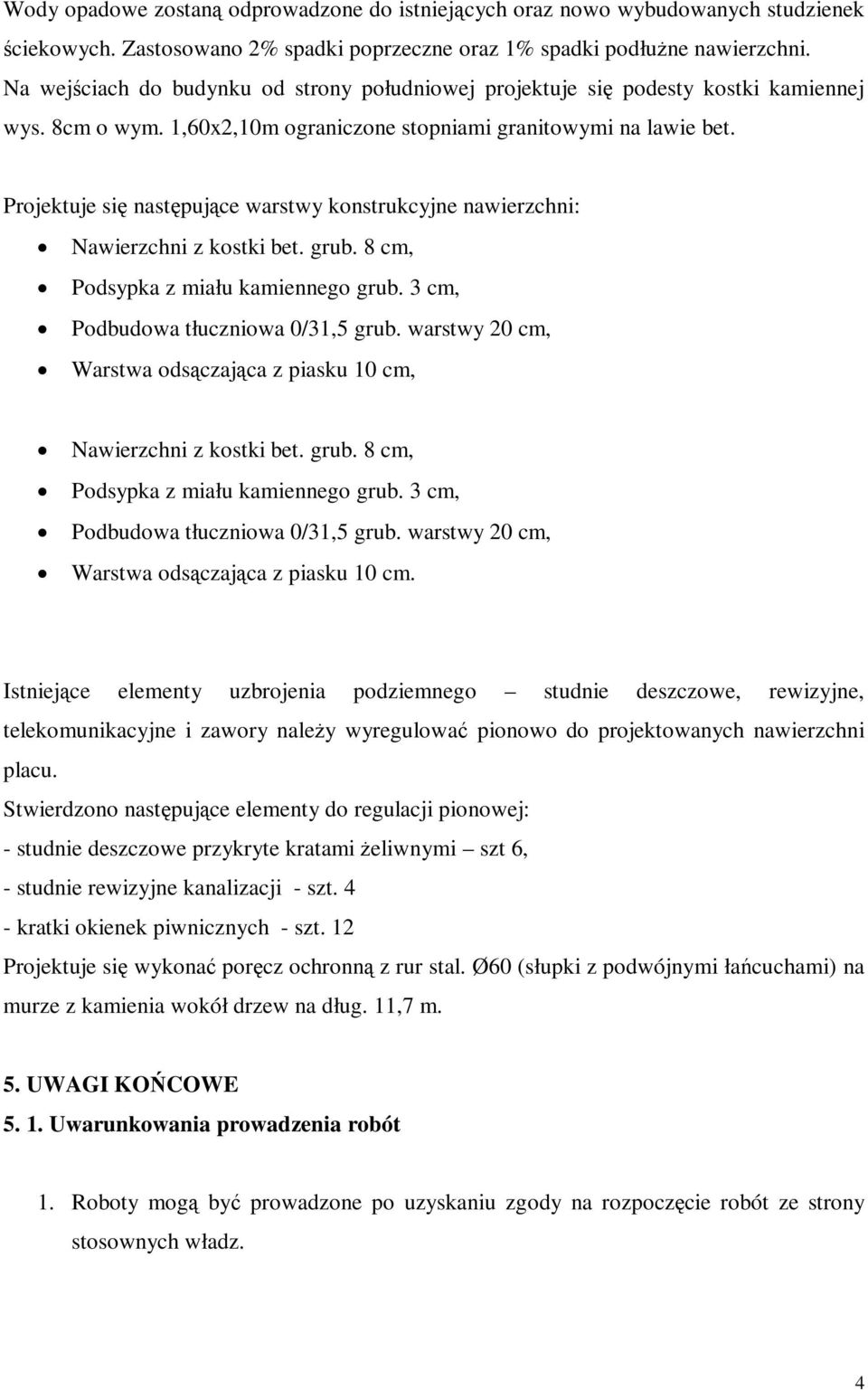 Projektuje się następujące warstwy konstrukcyjne nawierzchni: Nawierzchni z kostki bet. grub. 8 cm, Podsypka z miału kamiennego grub. 3 cm, Podbudowa tłuczniowa 0/31,5 grub.