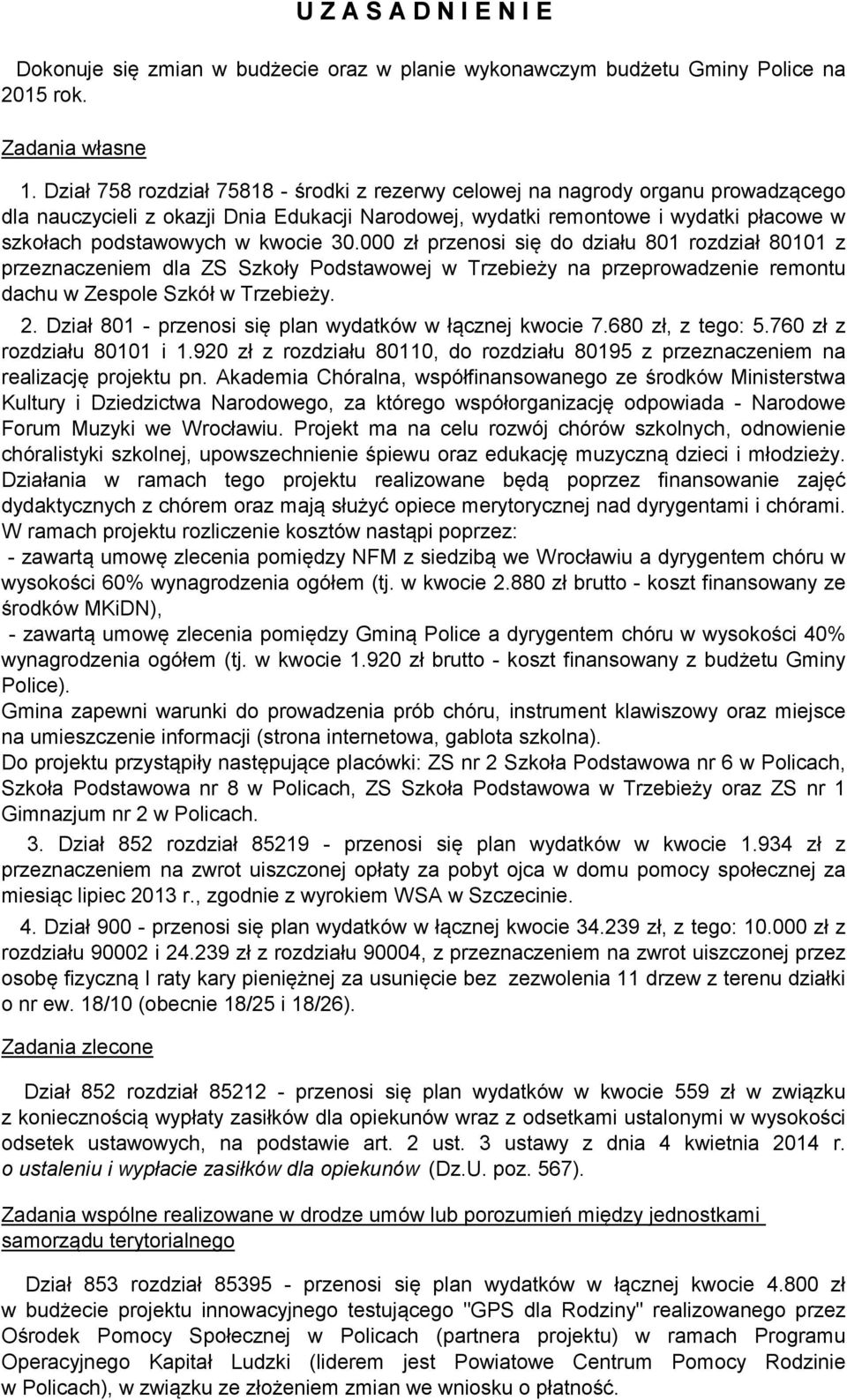 000 zł przenosi się do działu 801 rozdział 80101 z przeznaczeniem dla ZS Szkoły Podstawowej w Trzebieży na przeprowadzenie remontu dachu w Zespole Szkół w Trzebieży. 2.