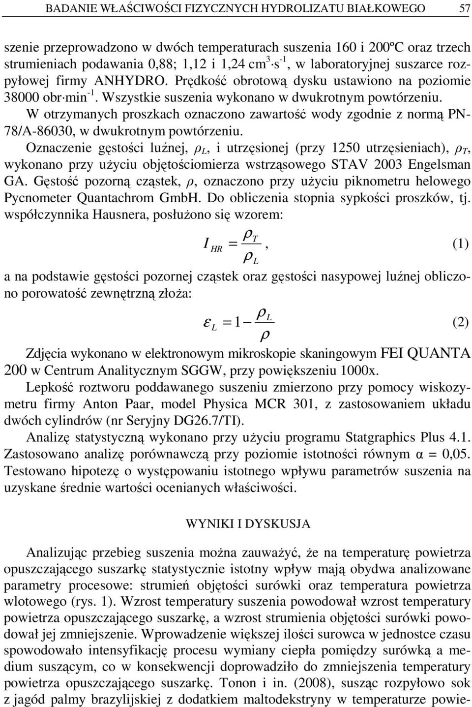 W otrzymanych proszkach oznaczono zawartość wody zgodnie z normą PN- 78/A-86030, w dwukrotnym powtórzeniu.