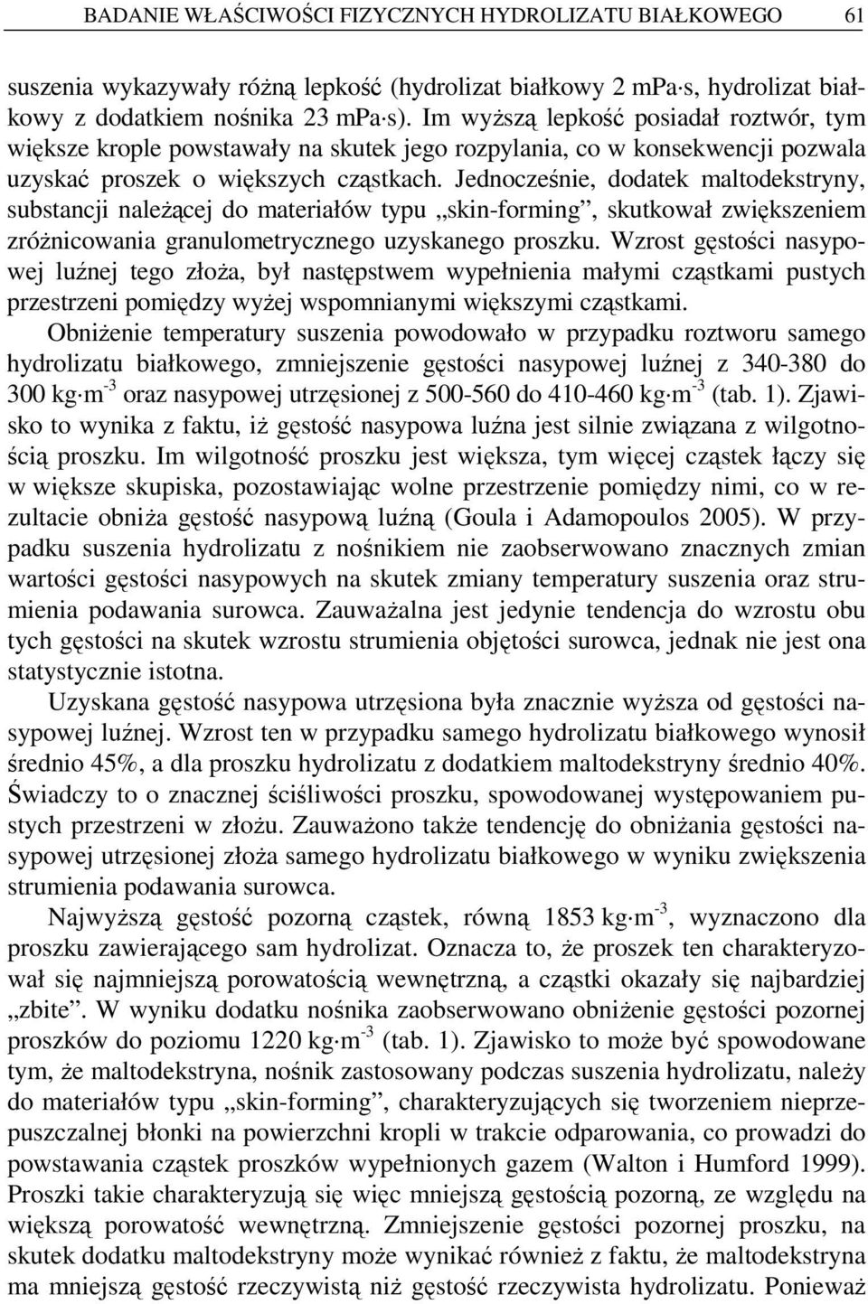 Jednocześnie, dodatek maltodekstryny, substancji naleŝącej do materiałów typu skin-forming, skutkował zwiększeniem zróŝnicowania granulometrycznego uzyskanego proszku.