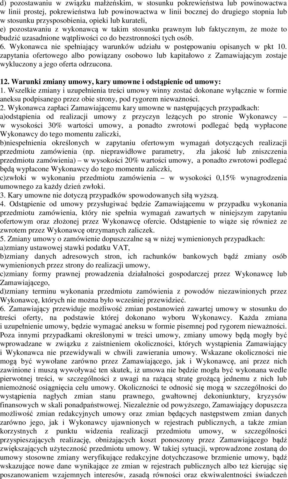 Wykonawca nie spełniający warunków udziału w postępowaniu opisanych w pkt 10. zapytania ofertowego albo powiązany osobowo lub kapitałowo z Zamawiającym zostaje wykluczony a jego oferta odrzucona. 12.