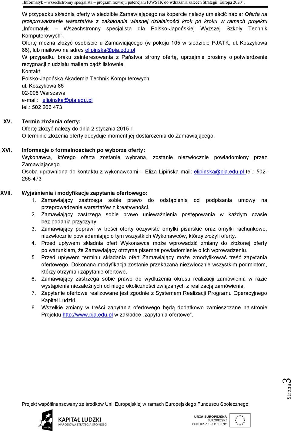 Koszykowa 86), lub mailowo na adres elipinska@pja.edu.pl W przypadku braku zainteresowania z Państwa strony ofertą, uprzejmie prosimy o potwierdzenie rezygnacji z udziału mailem bądź listownie.