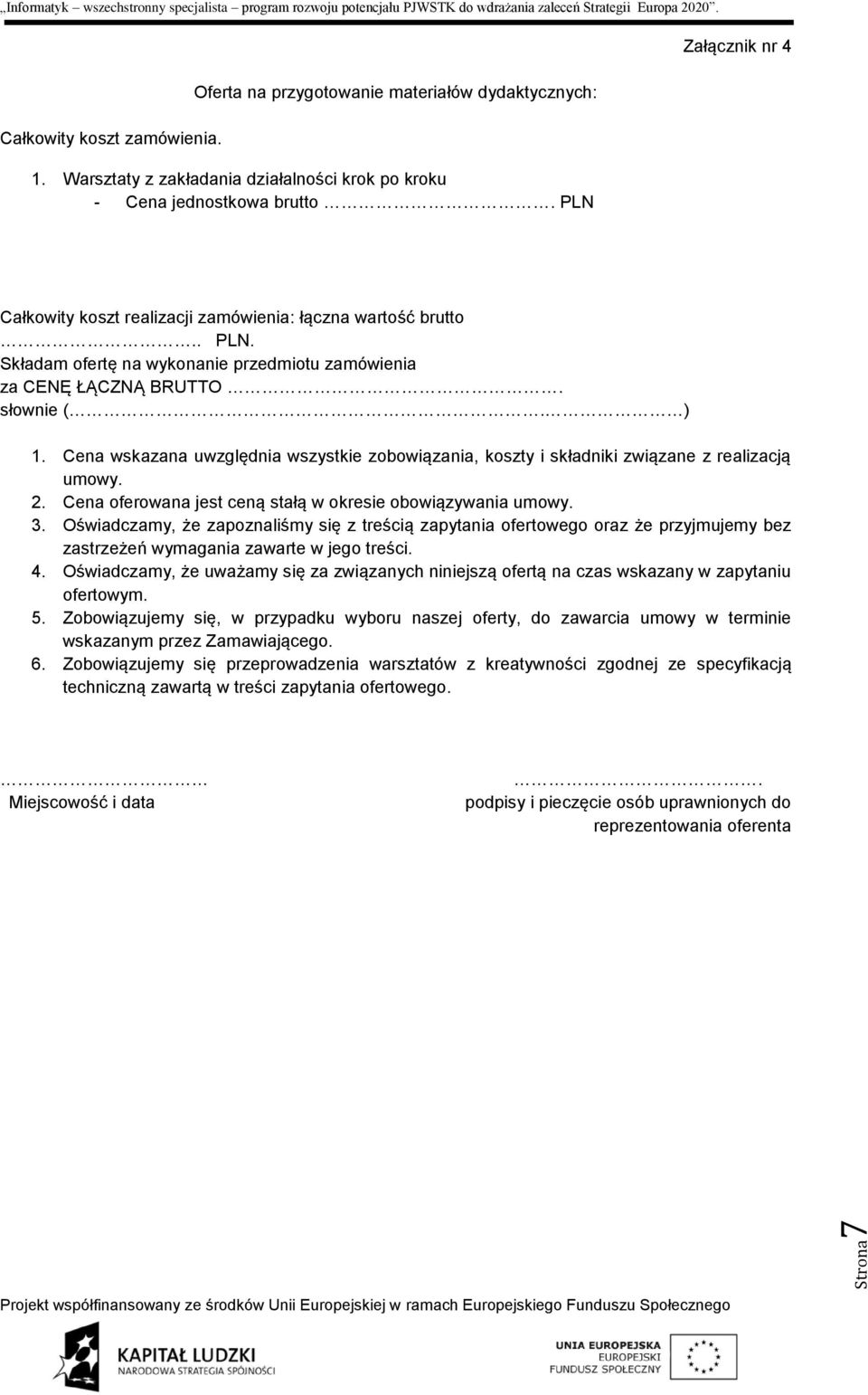 Cena wskazana uwzględnia wszystkie zobowiązania, koszty i składniki związane z realizacją umowy. 2. Cena oferowana jest ceną stałą w okresie obowiązywania umowy. 3.