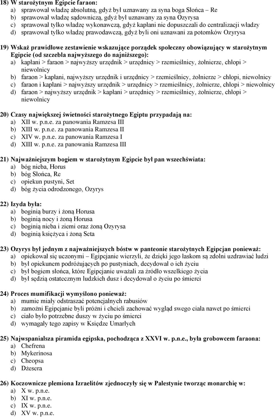 społeczny obowiązujący w starożytnym Egipcie (od szczebla najwyższego do najniższego): a) kapłani > faraon > najwyższy urzędnik > urzędnicy > rzemieślnicy, żołnierze, chłopi > niewolnicy b) faraon >