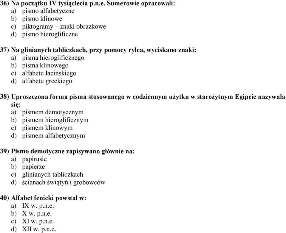 Sumerowie opracowali: a) pismo alfabetyczne b) pismo klinowe c) piktogramy znaki obrazkowe d) pismo hieroglificzne 37) Na glinianych tabliczkach, przy pomocy rylca, wyciskano