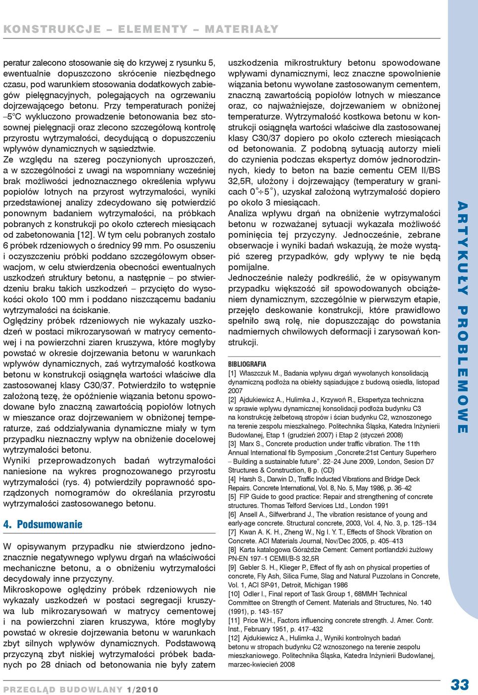 Przy temperaturach poniżej 5 C wykluczono prowadzenie betonowania bez stosownej pielęgnacji oraz zlecono szczegółową kontrolę przyrostu wytrzymałości, decydującą o dopuszczeniu wpływów dynamicznych w