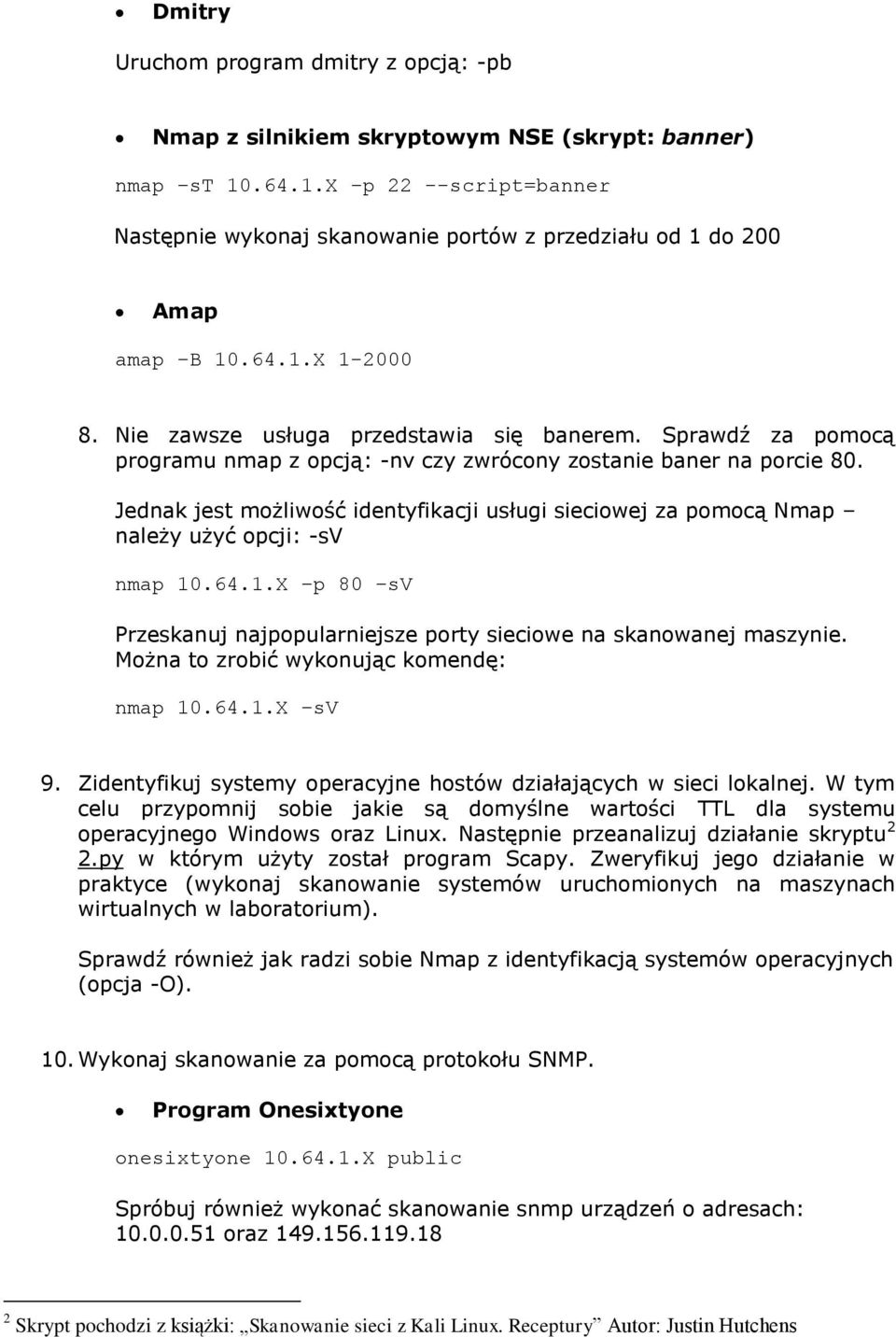 Sprawdź za pomocą programu nmap z opcją: -nv czy zwrócony zostanie baner na porcie 80. Jednak jest możliwość identyfikacji usługi sieciowej za pomocą Nmap należy użyć opcji: -sv nmap 10