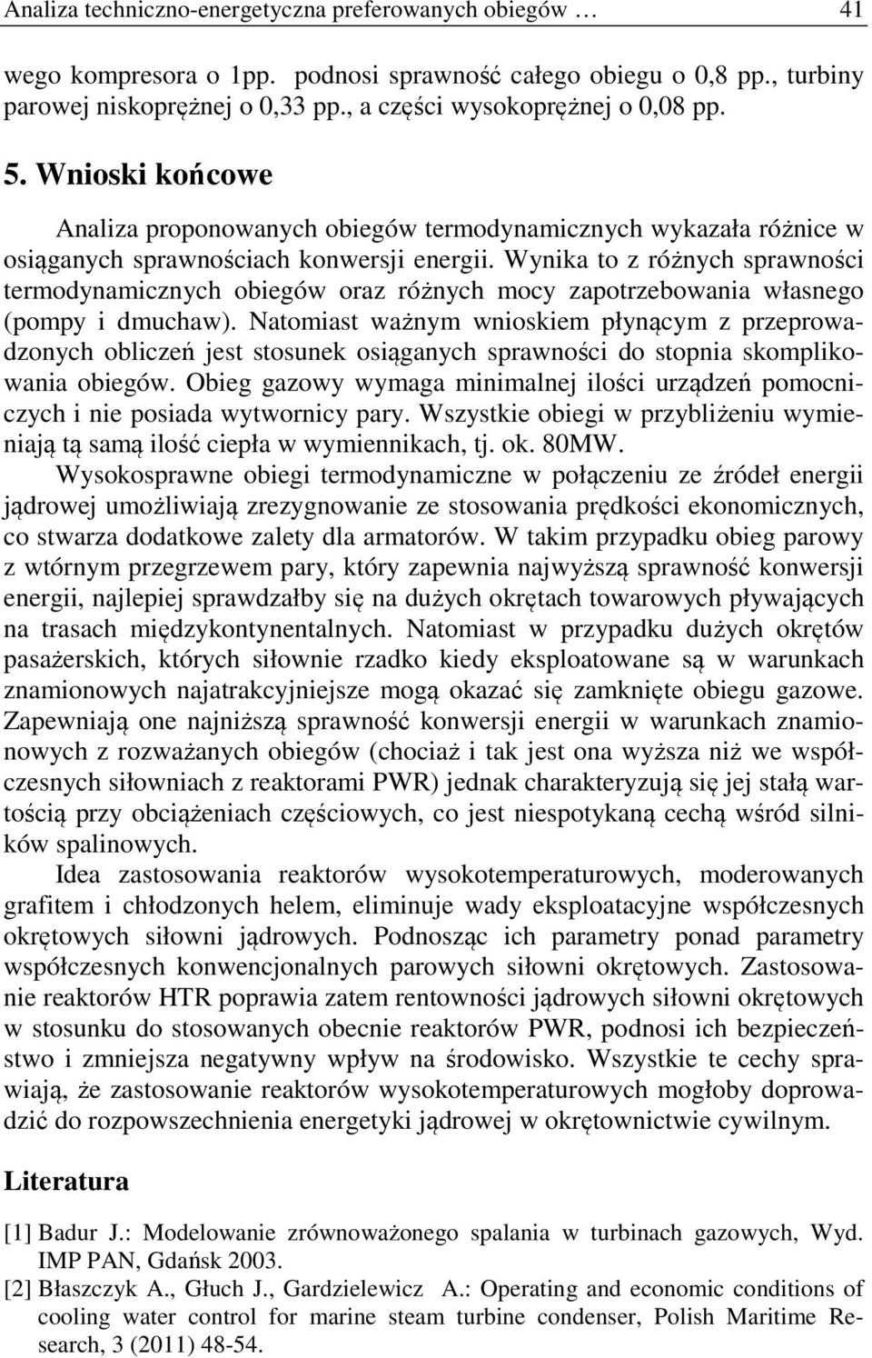 Wynika to z różnych sprawności termodynamicznych obiegów oraz różnych mocy zapotrzebowania własnego (pompy i dmuchaw).