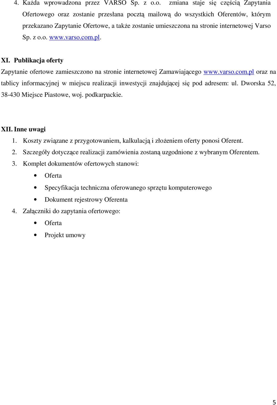 umieszczona na stronie internetowej Varso Sp. z o.o. www.varso.com.pl. XI. Publikacja oferty Zapytanie ofertowe zamieszczono na stronie internetowej Zamawiającego www.varso.com.pl oraz na tablicy informacyjnej w miejscu realizacji inwestycji znajdującej się pod adresem: ul.