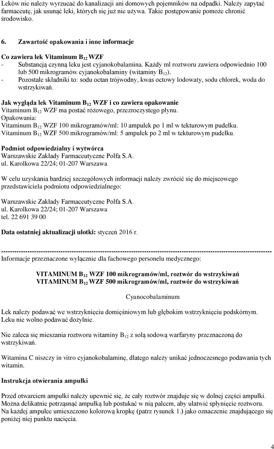 Każdy ml roztworu zawiera odpowiednio 100 lub 500 mikrogramów cyjanokobalaminy (witaminy B 12 ).