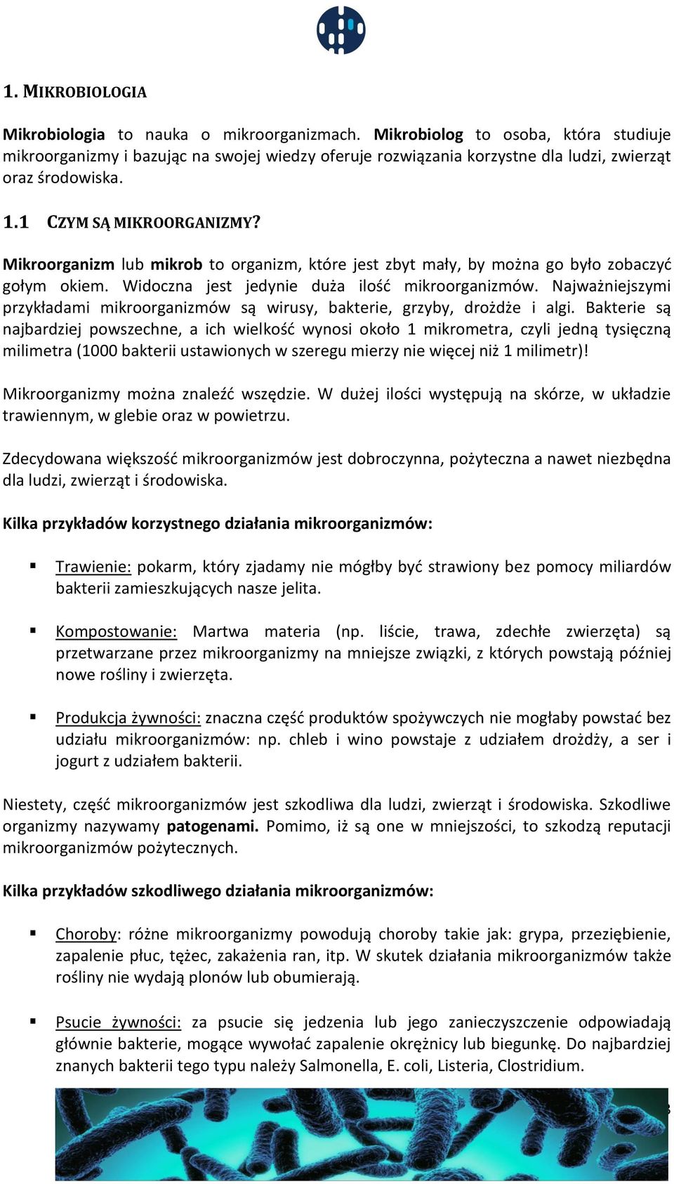 Mikroorganizm lub mikrob to organizm, które jest zbyt mały, by można go było zobaczyć gołym okiem. Widoczna jest jedynie duża ilość mikroorganizmów.