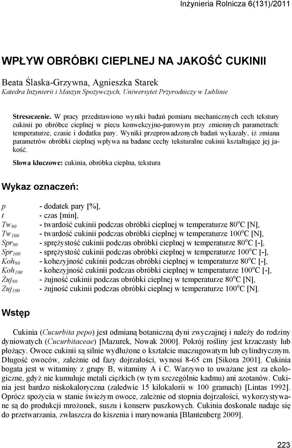 Wyniki przeprowadzonych badań wykazały, iż zmiana parametrów obróbki cieplnej wpływa na badane cechy teksturalne cukinii kształtujące jej jakość.