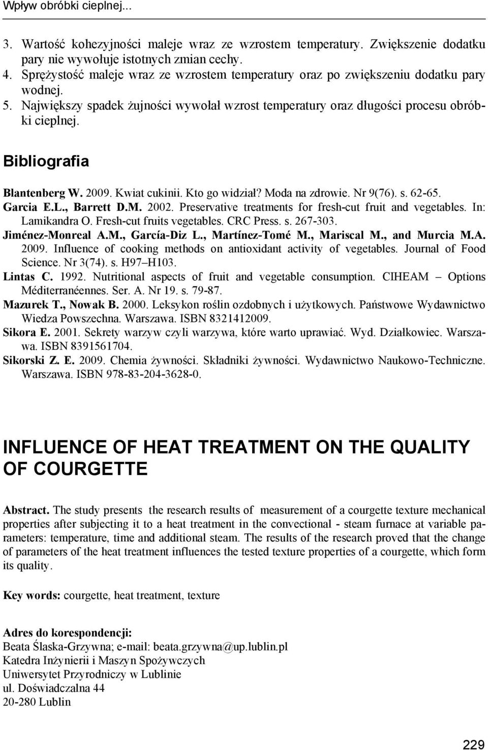 Bibliografia Blantenberg W. 09. Kwiat cukinii. Kto go widział? Moda na zdrowie. Nr 9(76). s. 6-6. Garcia E.L., Barrett D.M. 0. Preservative treatments for fresh-cut fruit and vegetables.