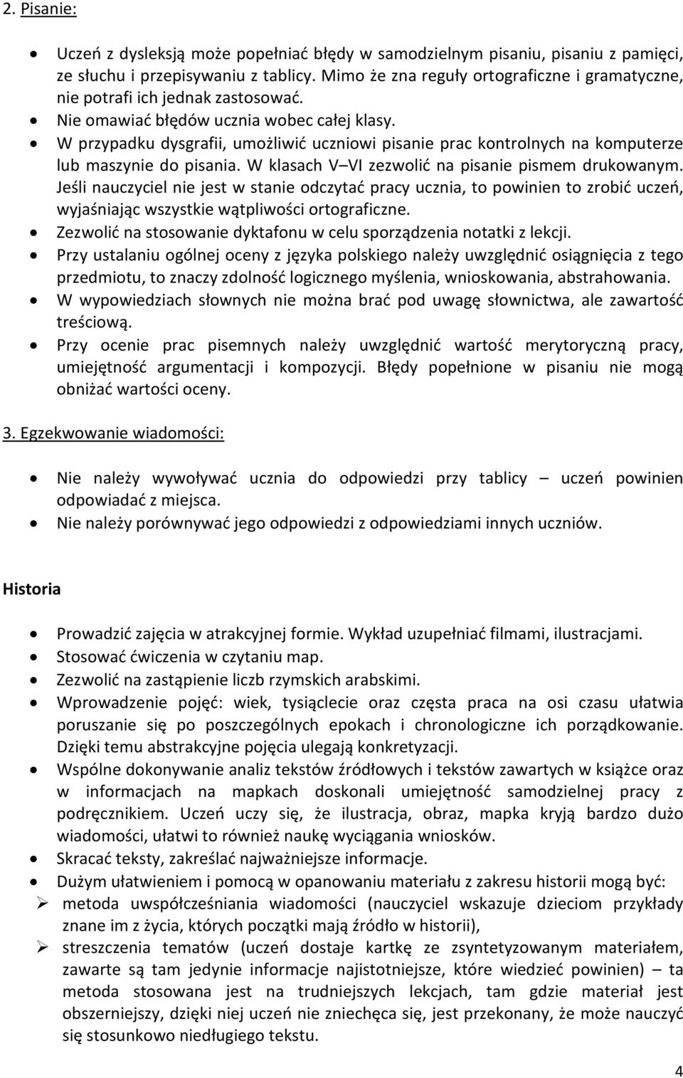 W przypadku dysgrafii, umożliwić uczniowi pisanie prac kontrolnych na komputerze lub maszynie do pisania. W klasach V VI zezwolić na pisanie pismem drukowanym.