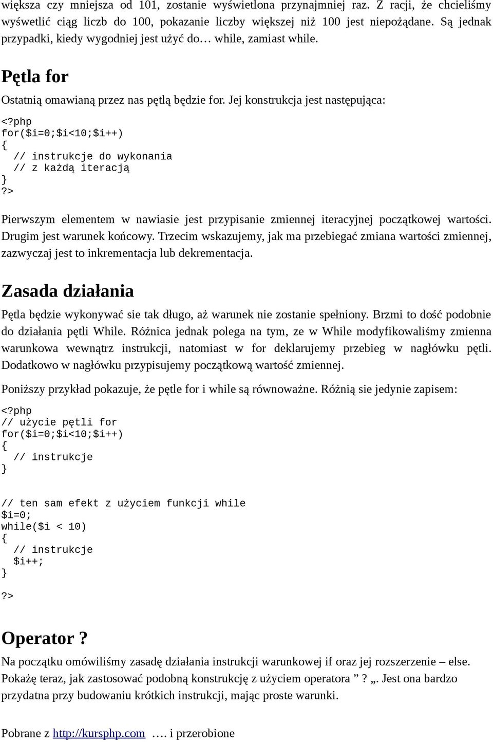 Jej konstrukcja jest następująca: for($i=0;$i<10;$i++) // instrukcje do wykonania // z każdą iteracją Pierwszym elementem w nawiasie jest przypisanie zmiennej iteracyjnej początkowej wartości.