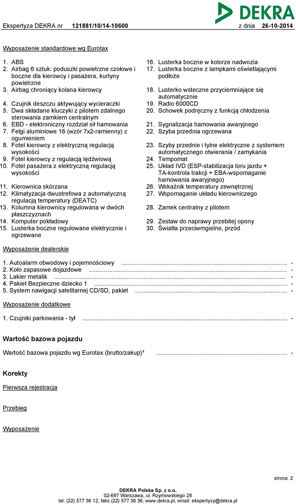 Felgi aluminiowe 16 (wzór 7x2-ramienny) z ogumieniem 8. Fotel kierowcy z elektryczną regulacją wysokości 9. Fotel kierowcy z regulacją lędźwiową 10.