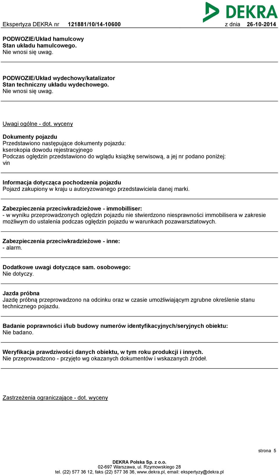 Informacja dotycząca pochodzenia pojazdu Pojazd zakupiony w kraju u autoryzowanego przedstawiciela danej marki.