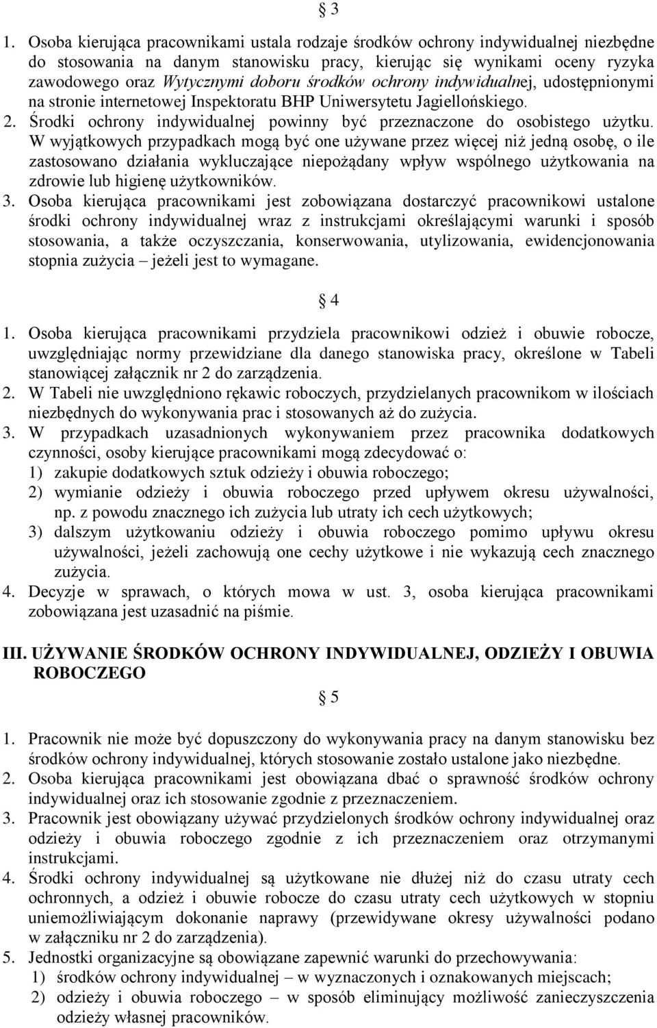 W wyjątkowych przypadkach mogą być one używane przez więcej niż jedną osobę, o ile zastosowano działania wykluczające niepożądany wpływ wspólnego użytkowania na zdrowie lub higienę użytkowników. 3.