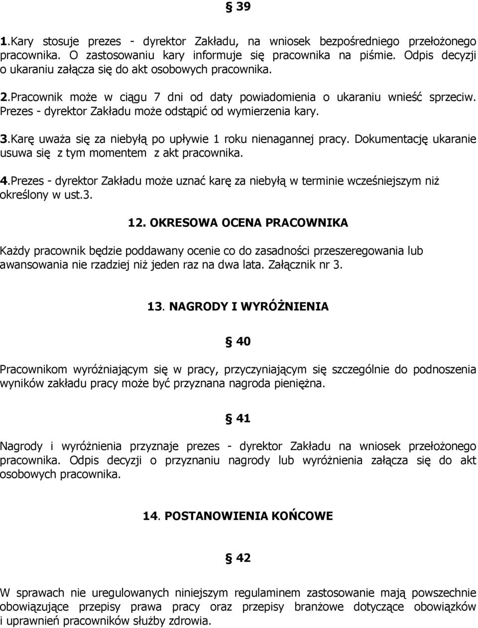 Prezes - dyrektor Zakładu może odstąpić od wymierzenia kary. 3.Karę uważa się za niebyłą po upływie 1 roku nienagannej pracy. okumentację ukaranie usuwa się z tym momentem z akt pracownika. 4.