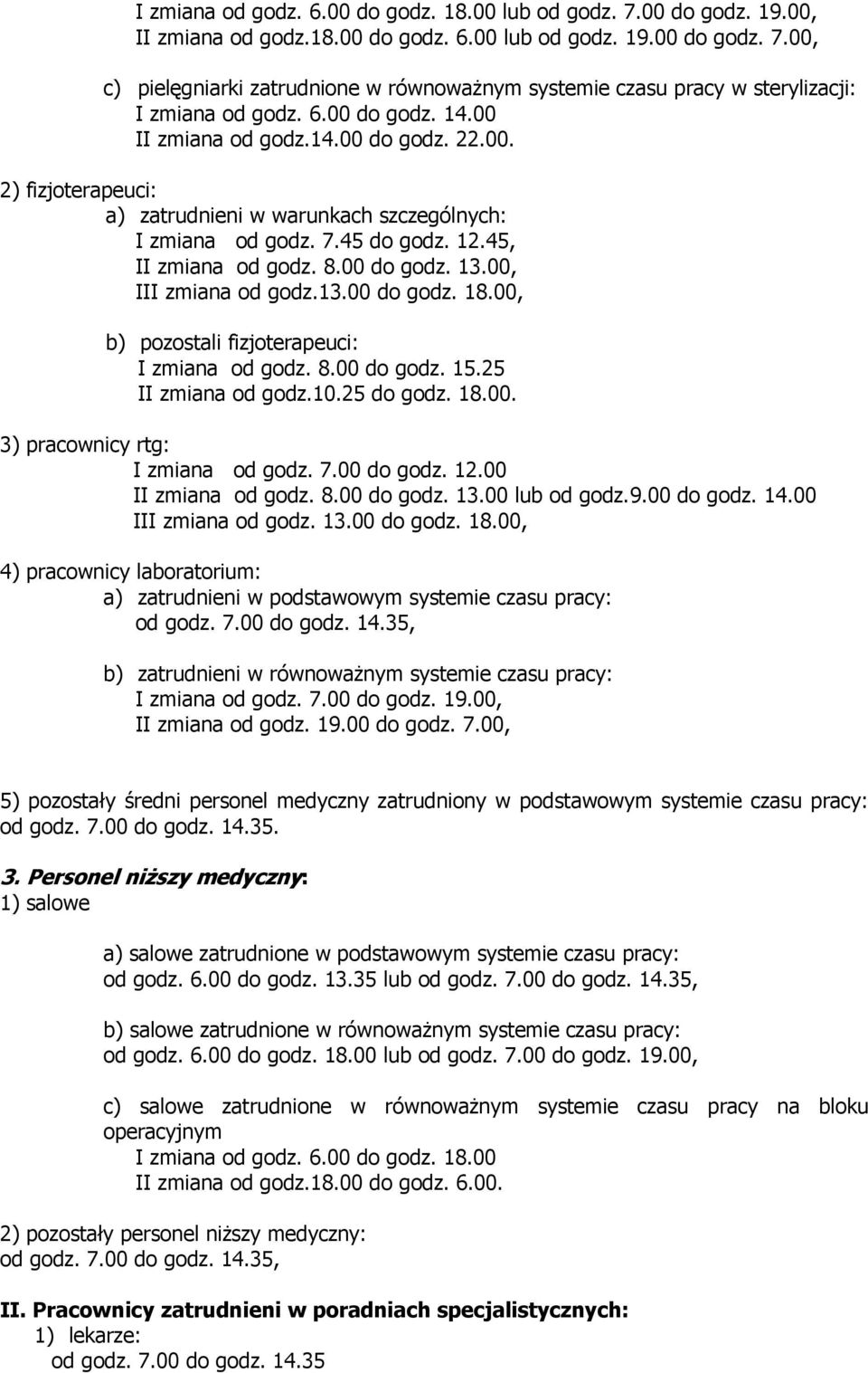 00, III zmiana od go.13.00 do go. 18.00, b) pozostali fizjoterapeuci: I zmiana od go. 8.00 do go. 15.25 II zmiana od go.10.25 do go. 18.00. 3) pracownicy rtg: I zmiana od go. 7.00 do go. 12.