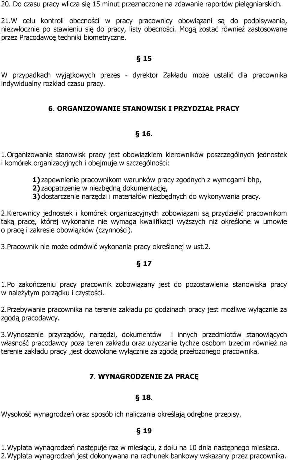 Mogą zostać również zastosowane przez Pracodawcę techniki biometryczne. 15 W przypadkach wyjątkowych prezes - dyrektor Zakładu może ustalić dla pracownika indywidualny rozkład czasu pracy. 6.