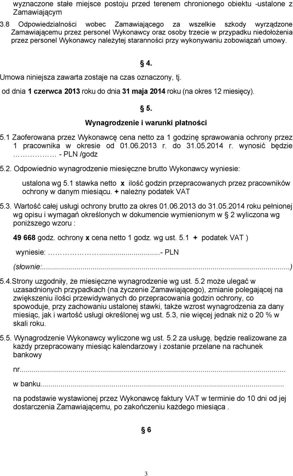 przy wykonywaniu zobowiązań umowy. 4. Umowa niniejsza zawarta zostaje na czas oznaczony, tj. od dnia 1 czerwca 2013 roku do dnia 31 maja 2014 roku (na okres 12 miesięcy). 5.