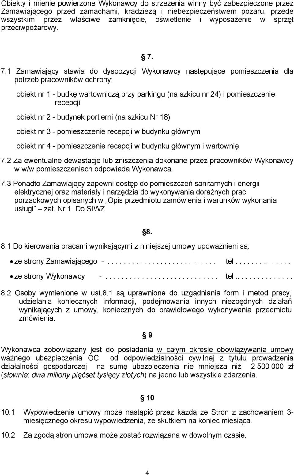 7.1 Zamawiający stawia do dyspozycji Wykonawcy następujące pomieszczenia dla potrzeb pracowników ochrony: obiekt nr 1 - budkę wartowniczą przy parkingu (na szkicu nr 24) i pomieszczenie recepcji