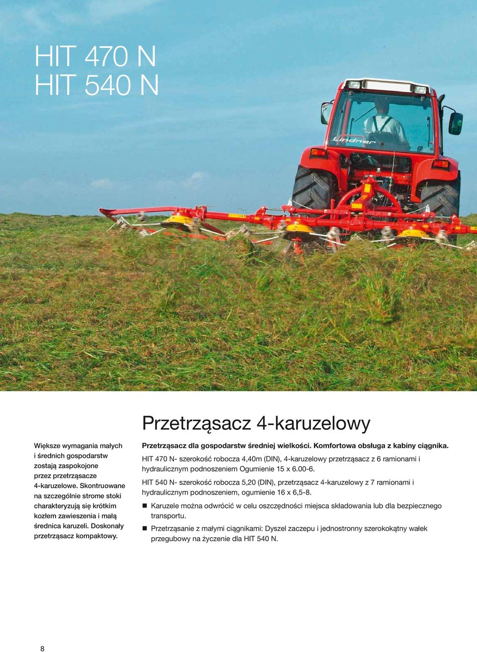 Komfortowa obsługa z kabiny ciągnika. HIT 470 N- szerokość robocza 4,40m (DIN), 4-karuzelowy przetrząsacz z 6 ramionami i hydraulicznym podnoszeniem Ogumienie 15 x 6.00-6.