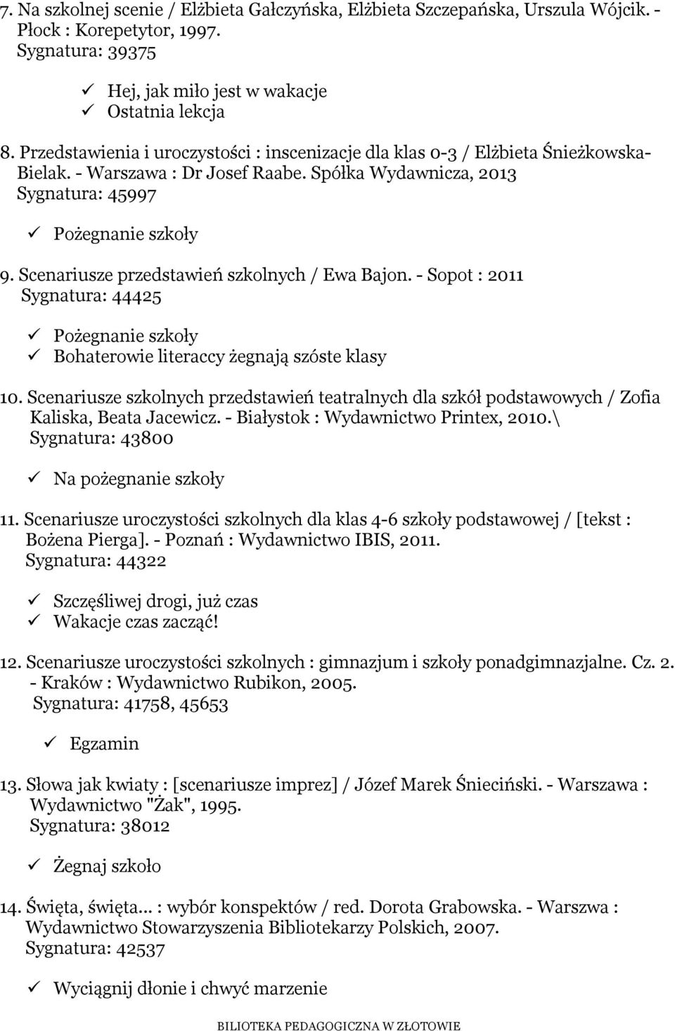 Scenariusze przedstawień szkolnych / Ewa Bajon. - Sopot : 2011 Sygnatura: 44425 Pożegnanie szkoły Bohaterowie literaccy żegnają szóste klasy 10.