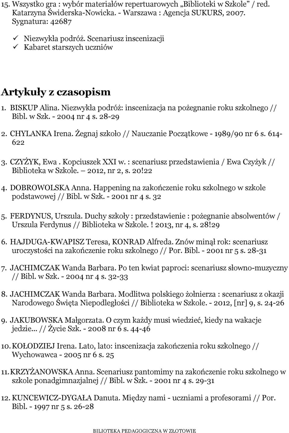 CHYLANKA Irena. Żegnaj szkoło // Nauczanie Początkowe - 1989/90 nr 6 s. 614-622 3. CZYŻYK, Ewa. Kopciuszek XXI w. : scenariusz przedstawienia / Ewa Czyżyk // Biblioteka w Szkole. 2012, nr 2, s. 20!22 4.