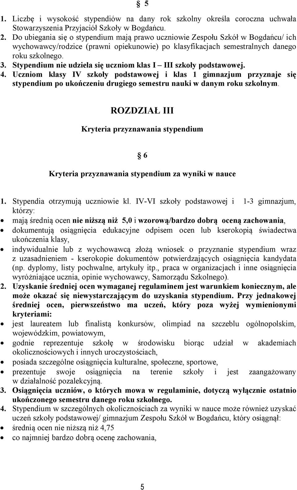 Stypendium nie udziela się uczniom klas I III szkoły podstawowej. 4.