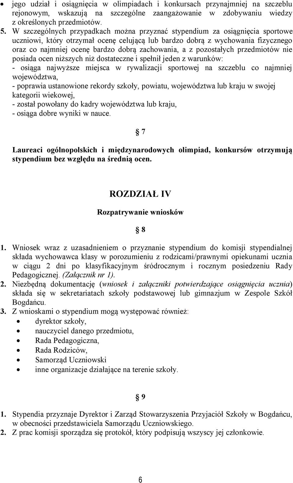 zachowania, a z pozostałych przedmiotów nie posiada ocen niższych niż dostateczne i spełnił jeden z warunków: - osiąga najwyższe miejsca w rywalizacji sportowej na szczeblu co najmniej województwa, -