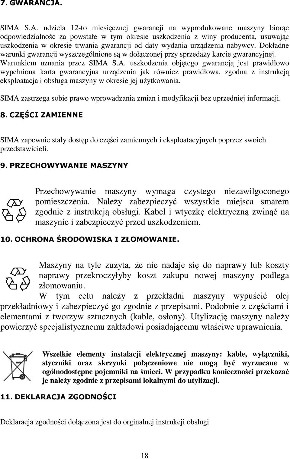 gwarancji od daty wydania urządzenia nabywcy. Dokładne warunki gwarancji wyszczególnione są w dołączonej przy sprzedaży karcie gwarancyjnej. Warunkiem uznania przez SIMA 