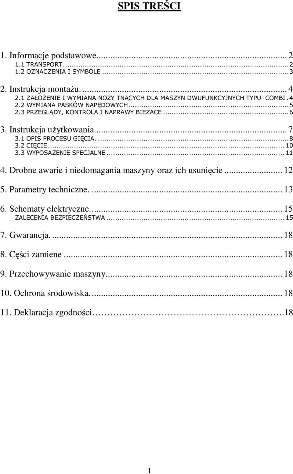 Instrukcja użytkowania... 7 3.1 OPIS PROCESU GIĘCIA....8 3.2 CIĘCIE... 10 3.3 WYPOSAŻENIE SPECJALNE... 11 4. Drobne awarie i niedomagania maszyny oraz ich usunięcie.