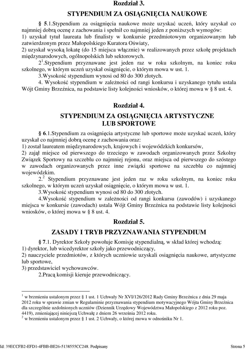 konkursie przedmiotowym organizowanym lub zatwierdzonym przez Małopolskiego Kuratora Oświaty, 2) uzyskał wysoką lokatę (do 15 miejsca włącznie) w realizowanych przez szkołę projektach