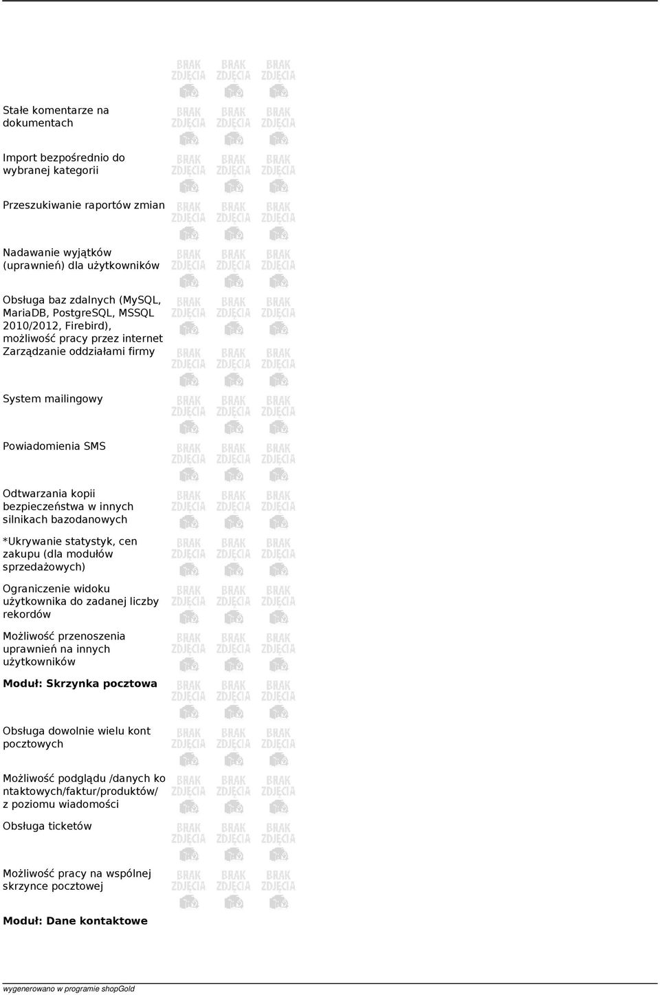 bazodanowych *Ukrywanie statystyk, cen zakupu (dla modułów sprzedażowych) Ograniczenie widoku użytkownika do zadanej liczby rekordów Możliwość przenoszenia uprawnień na innych użytkowników Moduł: