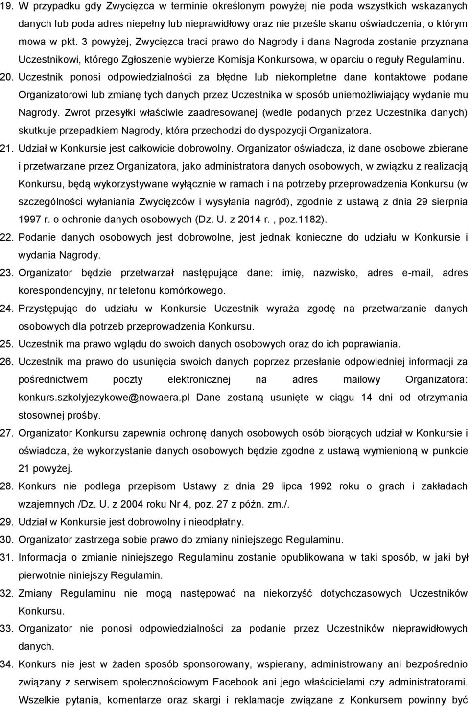 Uczestnik ponosi odpowiedzialności za błędne lub niekompletne dane kontaktowe podane Organizatorowi lub zmianę tych danych przez Uczestnika w sposób uniemożliwiający wydanie mu Nagrody.