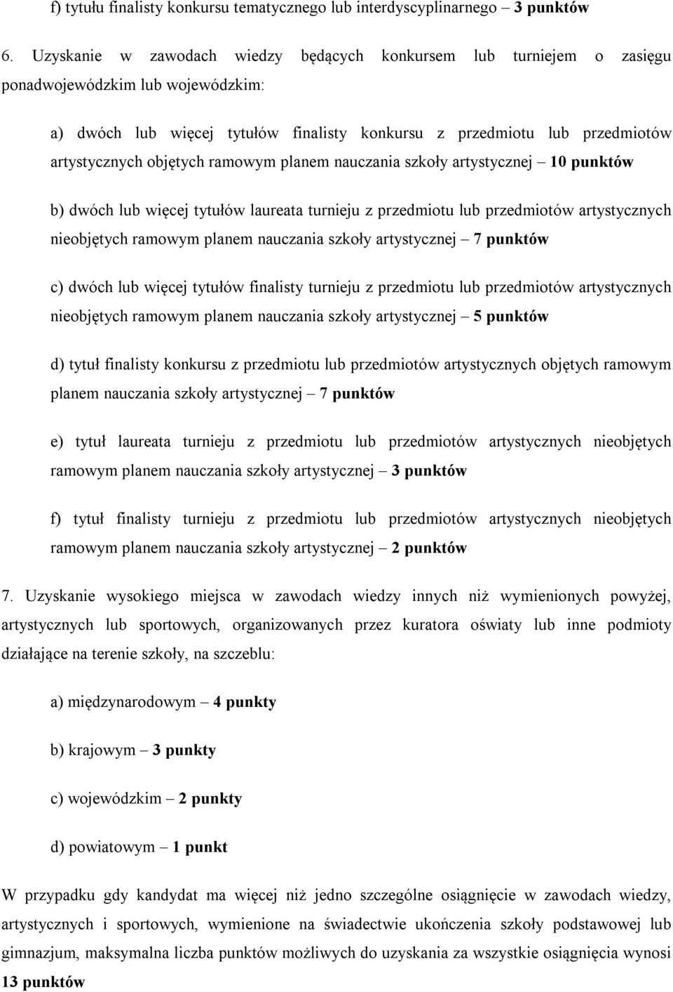 objętych ramowym planem nauczania szkoły artystycznej 10 punktów b) dwóch lub więcej tytułów laureata turnieju z przedmiotu lub przedmiotów artystycznych nieobjętych ramowym planem nauczania szkoły