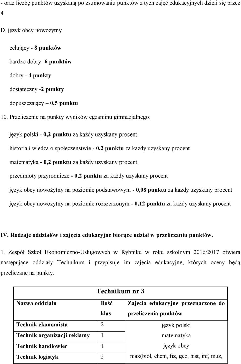 Przeliczenie na punkty wyników egzaminu gimnazjalnego: język polski - 0,2 punktu za każdy uzyskany procent historia i wiedza o społeczeństwie - 0,2 punktu za każdy uzyskany procent matematyka - 0,2
