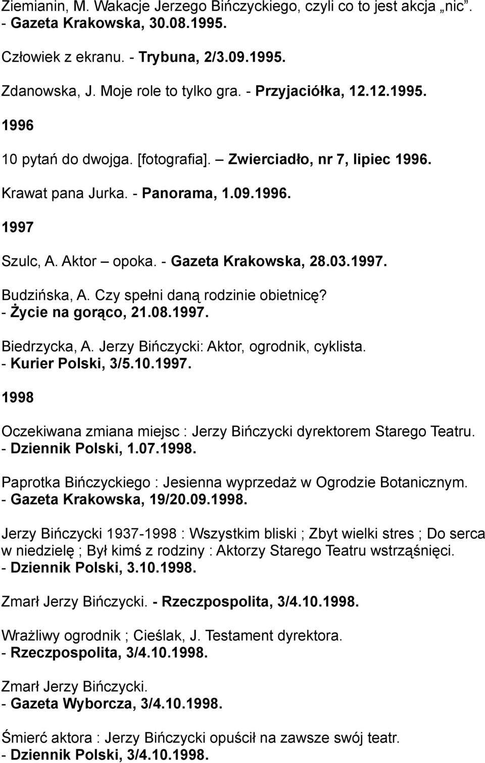 Czy spełni daną rodzinie obietnicę? - Życie na gorąco, 21.08.1997. Biedrzycka, A. Jerzy Bińczycki: Aktor, ogrodnik, cyklista. - Kurier Polski, 3/5.10.1997. 1998 Oczekiwana zmiana miejsc : Jerzy Bińczycki dyrektorem Starego Teatru.