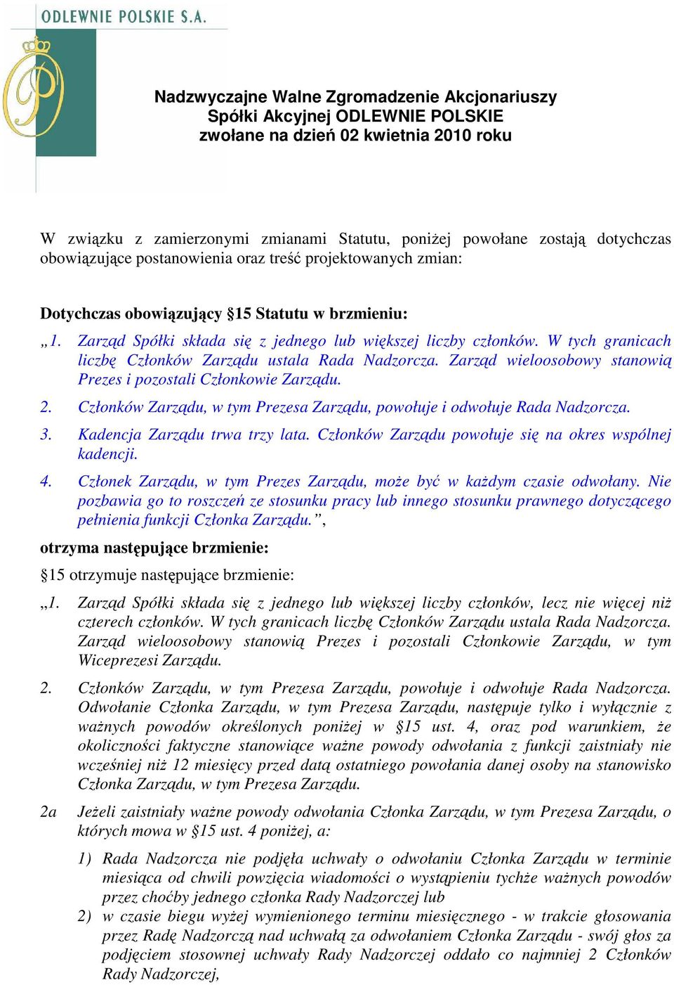 W tych granicach liczb Członków Zarzdu ustala Rada Nadzorcza. Zarzd wieloosobowy stanowi Prezes i pozostali Członkowie Zarzdu. 2.