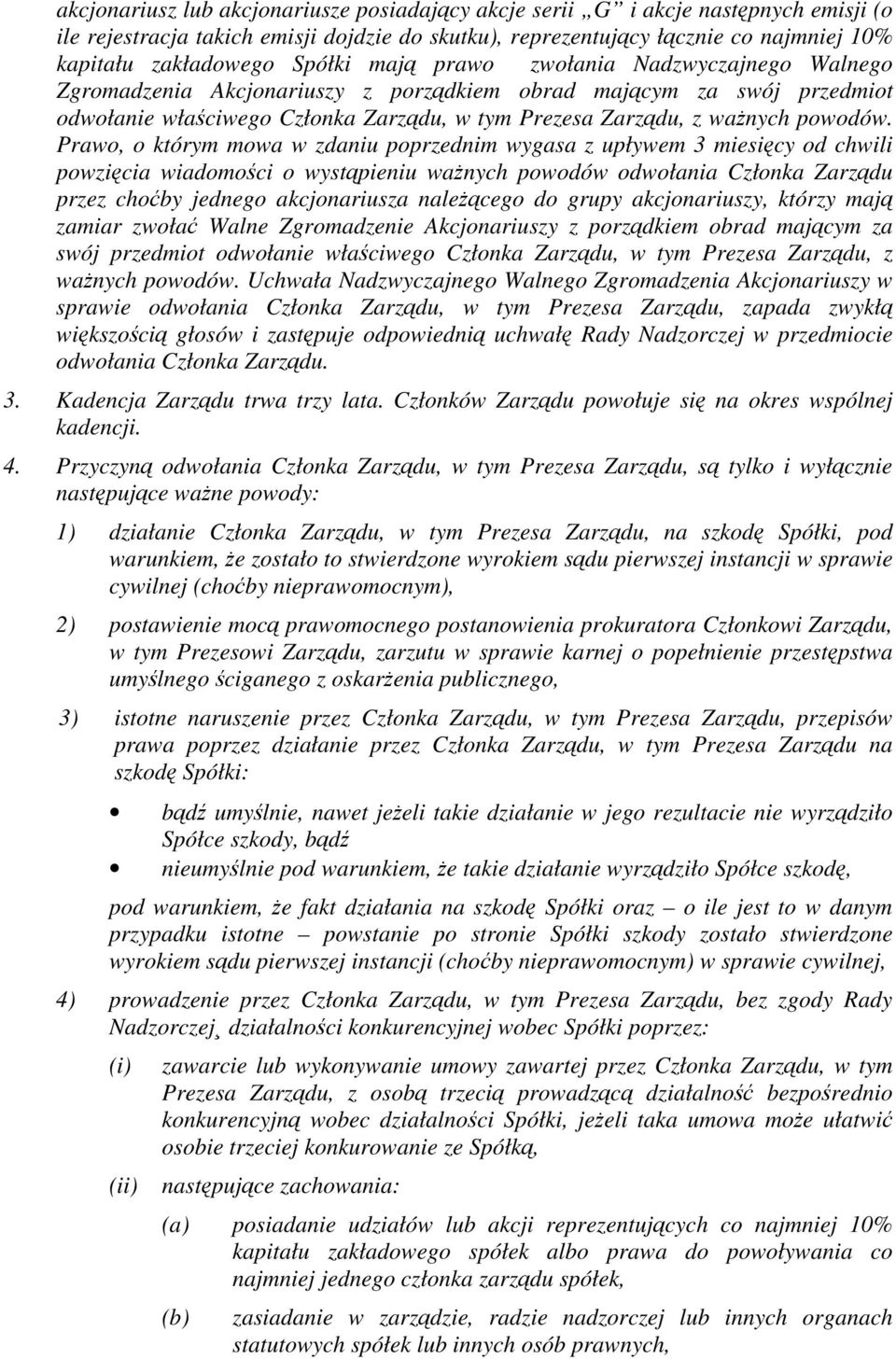 Prawo, o którym mowa w zdaniu poprzednim wygasa z upływem 3 miesicy od chwili powzicia wiadomoci o wystpieniu wanych powodów odwołania Członka Zarzdu przez choby jednego akcjonariusza nalecego do