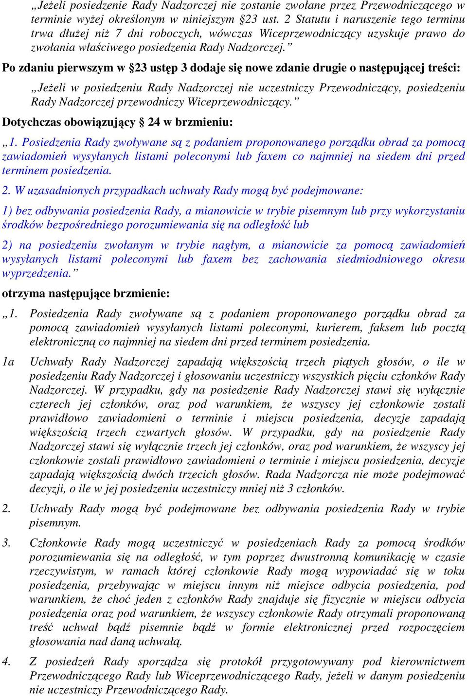 Po zdaniu pierwszym w 23 ustp 3 dodaje si nowe zdanie drugie o nastpujcej treci: Jeeli w posiedzeniu Rady Nadzorczej nie uczestniczy Przewodniczcy, posiedzeniu Rady Nadzorczej przewodniczy